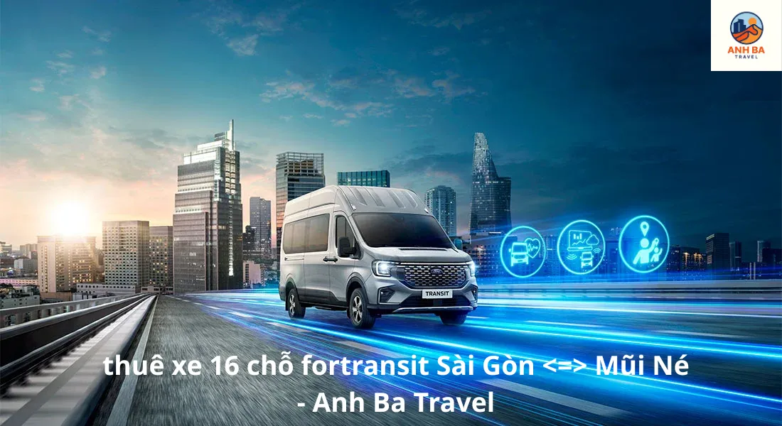Thuê Xe 16 Chỗ Fortransit Sài Gòn Đi Mũi Né - Anh Ba Travel